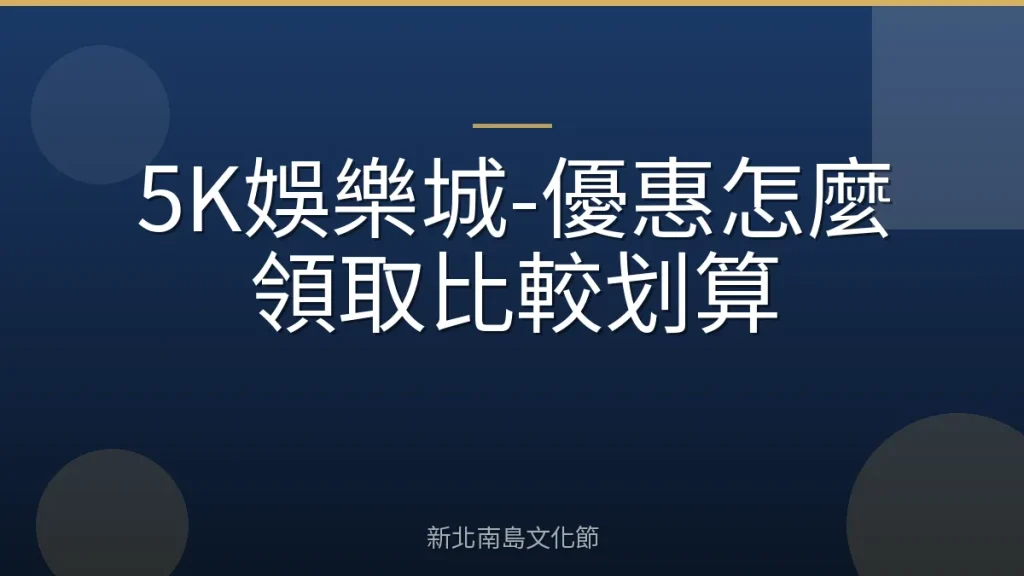 5K娛樂城-優惠怎麼領取比較划算