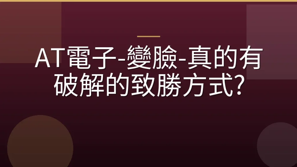 AT電子-變臉-真的有破解的致勝方式?