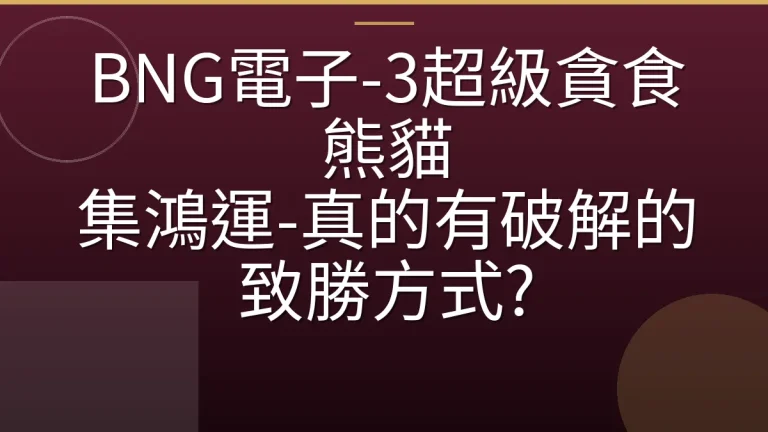 BNG電子-3超級貪食熊貓 集鴻運-真的有破解的致勝方式?