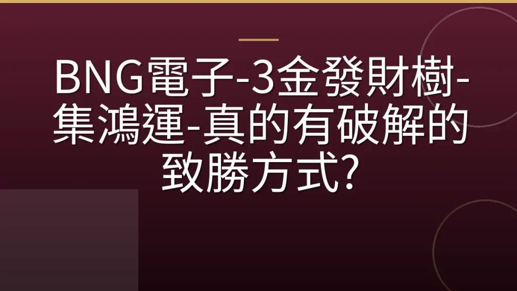 BNG電子-3金發財樹-集鴻運-真的有破解的致勝方式?