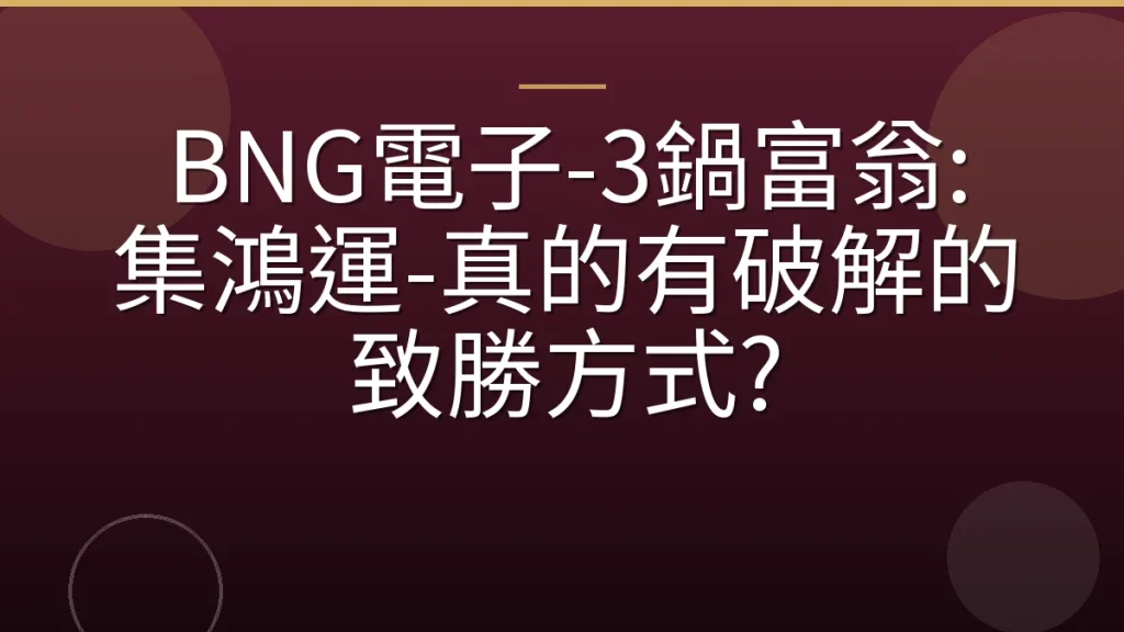 BNG電子-3鍋富翁: 集鴻運-真的有破解的致勝方式?