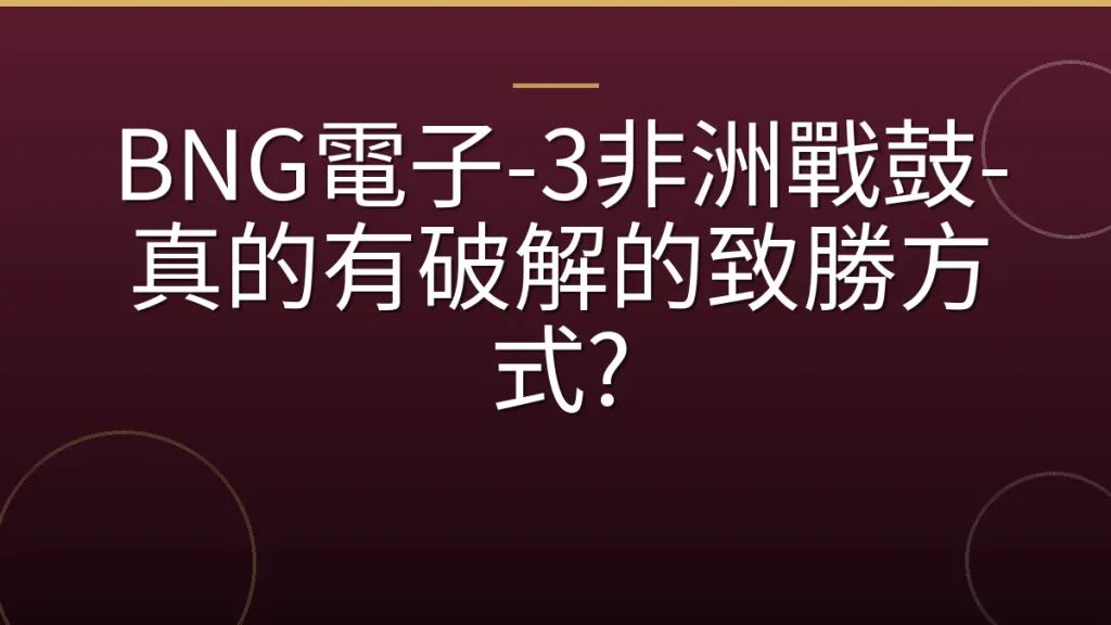 BNG電子-3非洲戰鼓-真的有破解的致勝方式?