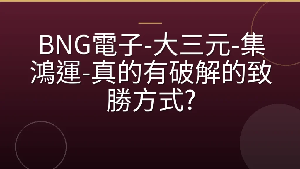 BNG電子-大三元-集鴻運-真的有破解的致勝方式?