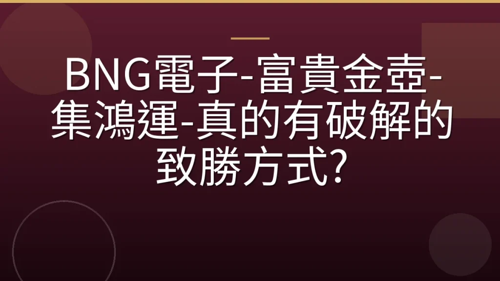 BNG電子-富貴金壺-集鴻運-真的有破解的致勝方式?