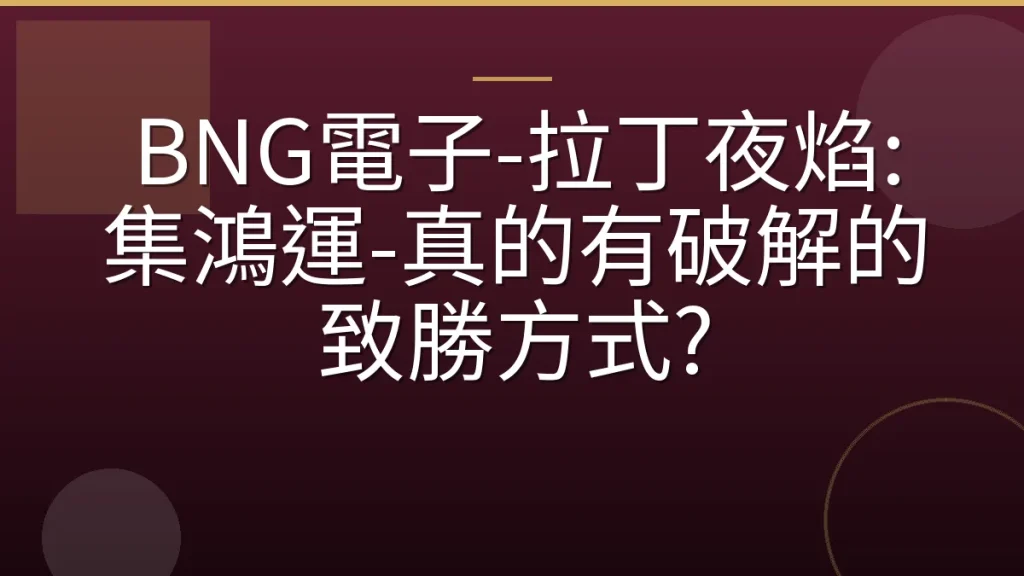 BNG電子-拉丁夜焰: 集鴻運-真的有破解的致勝方式?