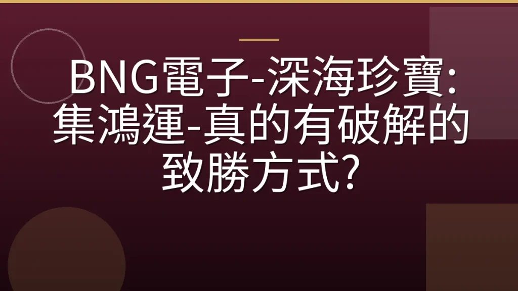 BNG電子-深海珍寶: 集鴻運-真的有破解的致勝方式?