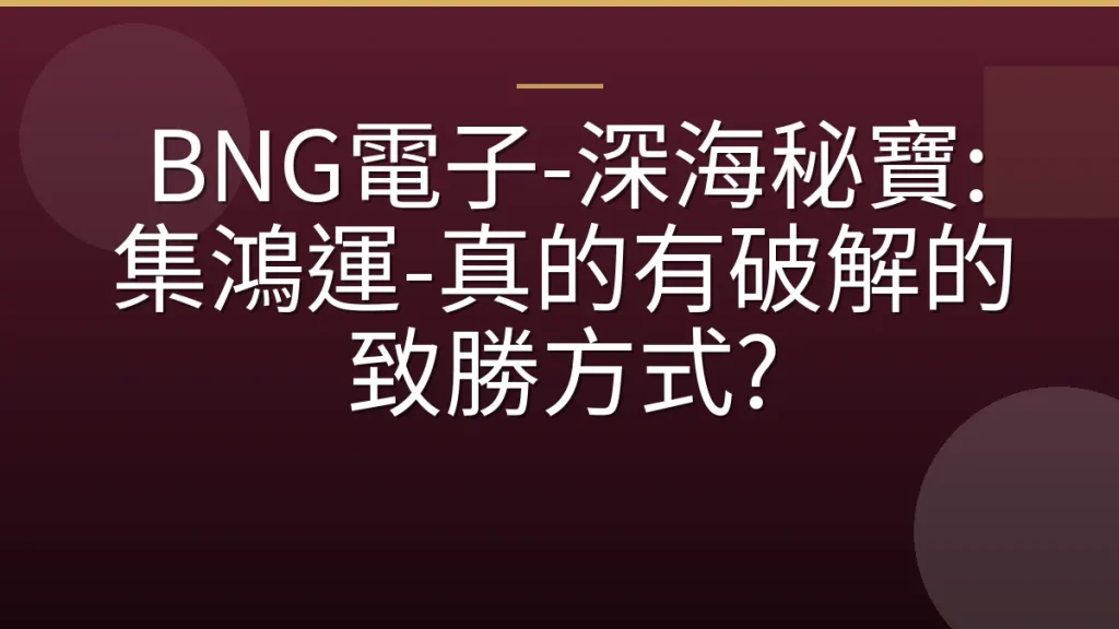 BNG電子-深海秘寶: 集鴻運-真的有破解的致勝方式?
