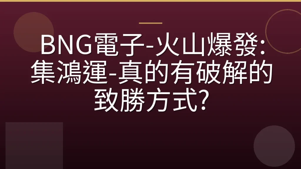 BNG電子-火山爆發:集鴻運-真的有破解的致勝方式?