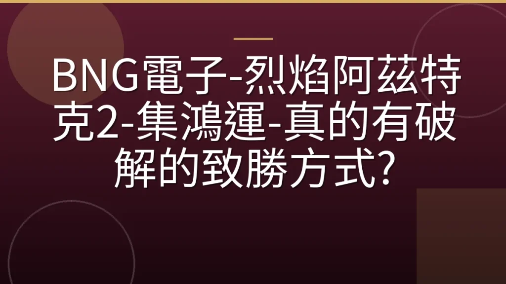 BNG電子-烈焰阿茲特克2-集鴻運-真的有破解的致勝方式?
