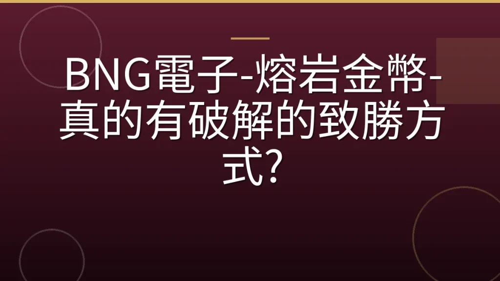 BNG電子-熔岩金幣-真的有破解的致勝方式?