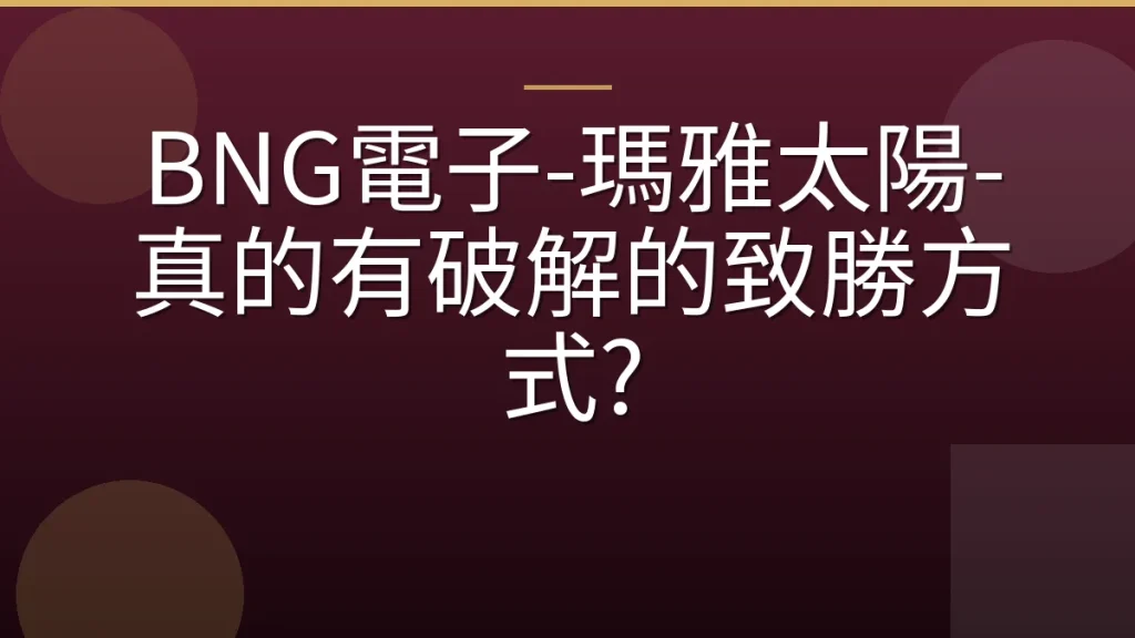 BNG電子-瑪雅太陽-真的有破解的致勝方式?