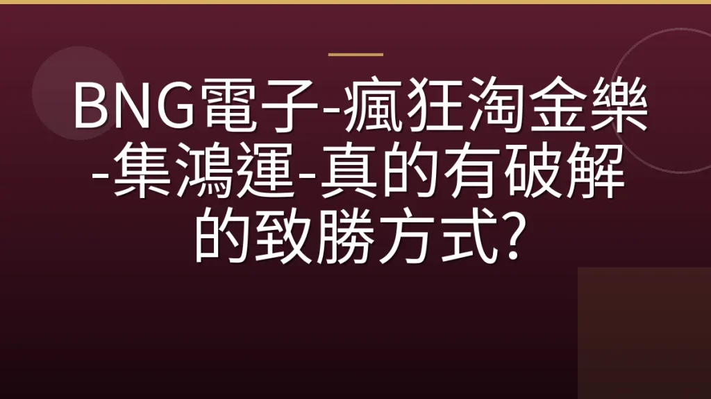 BNG電子-瘋狂淘金樂-集鴻運-真的有破解的致勝方式?