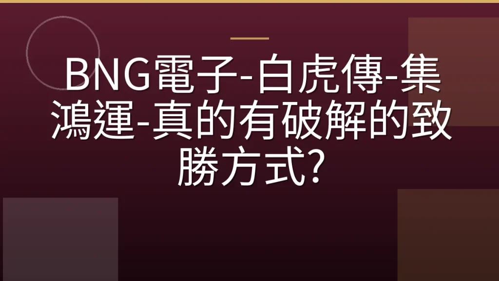 BNG電子-白虎傳-集鴻運-真的有破解的致勝方式?