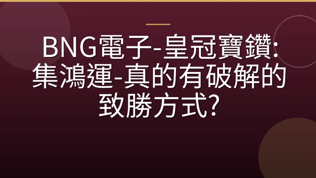 BNG電子-皇冠寶鑽: 集鴻運-真的有破解的致勝方式?