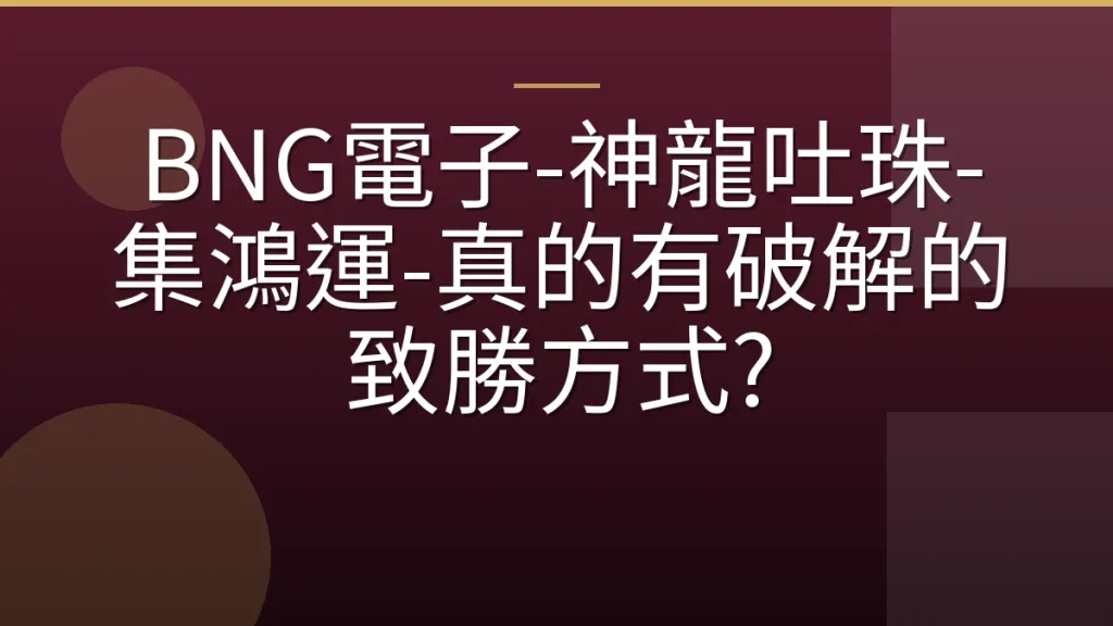BNG電子-神龍吐珠-集鴻運-真的有破解的致勝方式?