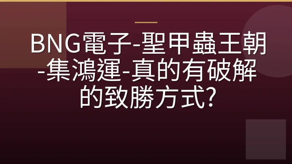 BNG電子-聖甲蟲王朝-集鴻運-真的有破解的致勝方式?