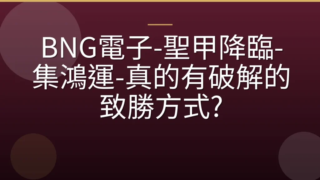 BNG電子-聖甲降臨-集鴻運-真的有破解的致勝方式?