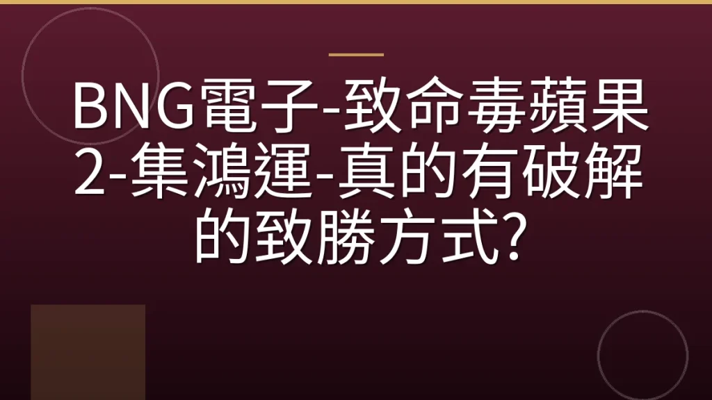 BNG電子-致命毒蘋果2-集鴻運-真的有破解的致勝方式?