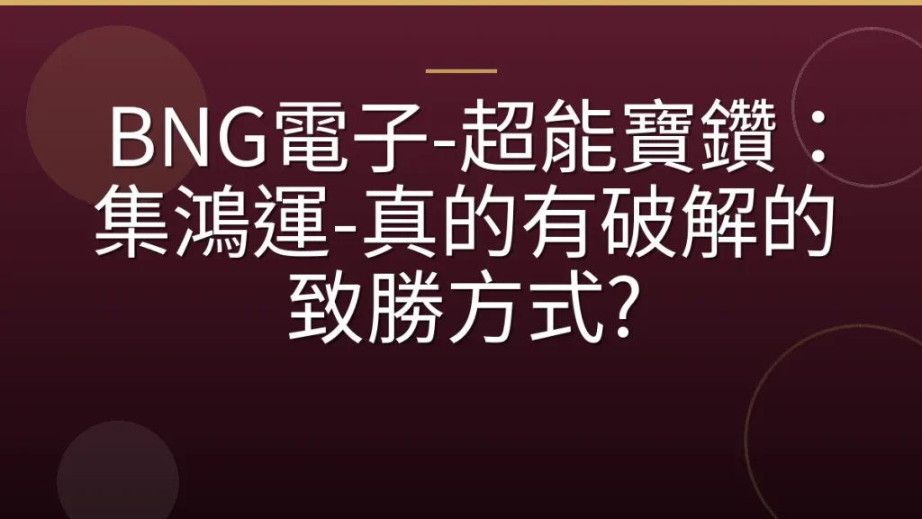 BNG電子-超能寶鑽：集鴻運-真的有破解的致勝方式?