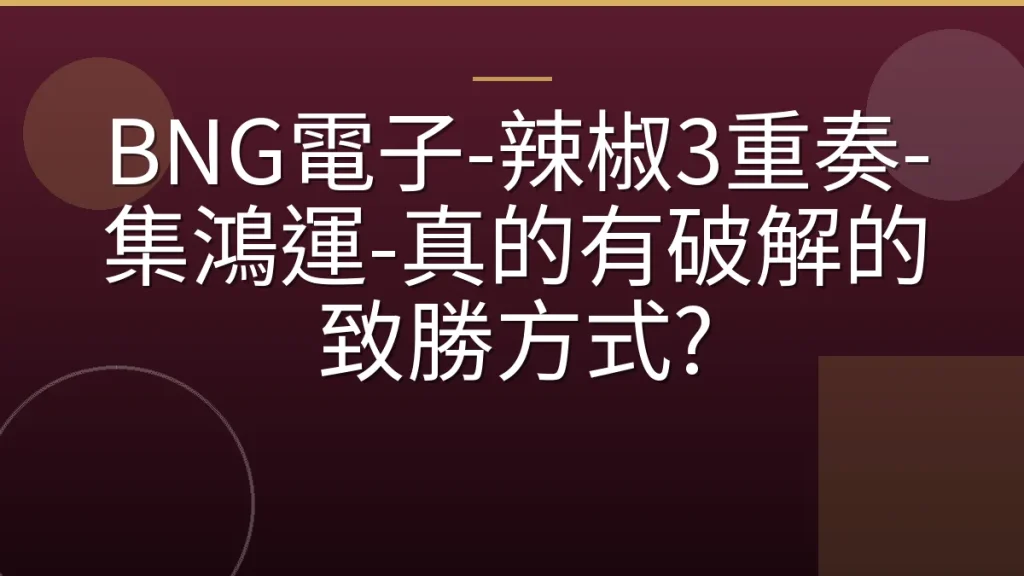BNG電子-辣椒3重奏-集鴻運-真的有破解的致勝方式?