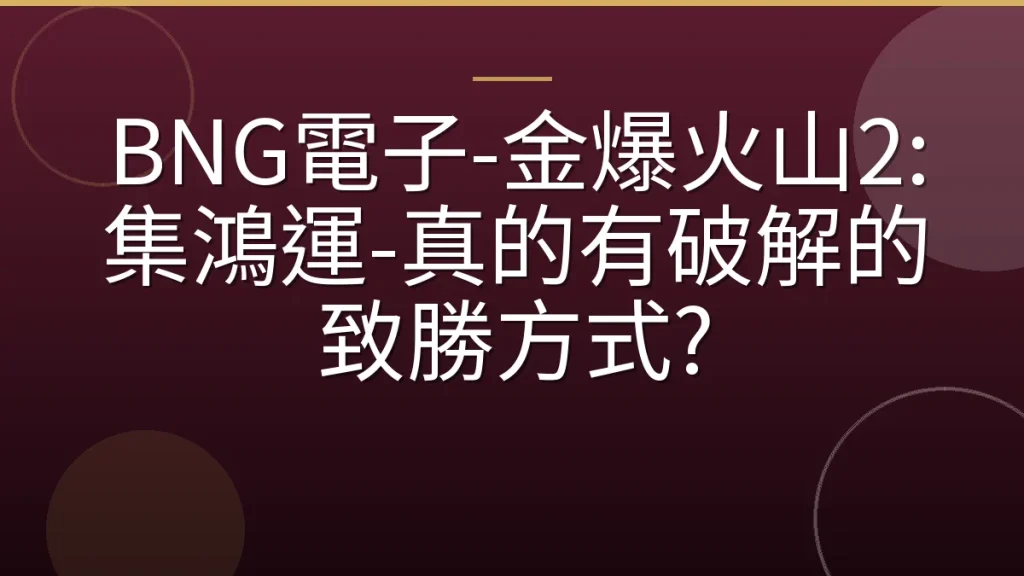 BNG電子-金爆火山2: 集鴻運-真的有破解的致勝方式?