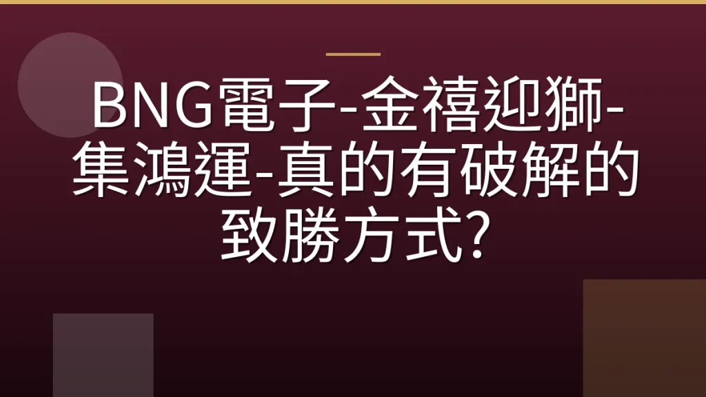 BNG電子-金禧迎獅-集鴻運-真的有破解的致勝方式?