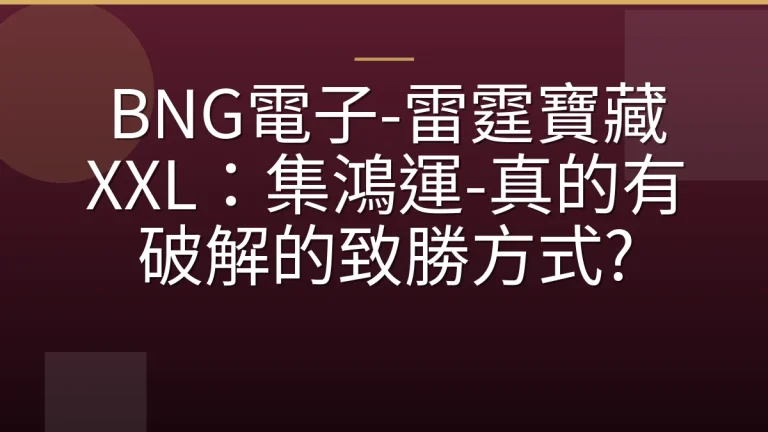 BNG電子-雷霆寶藏 XXL：集鴻運-真的有破解的致勝方式?