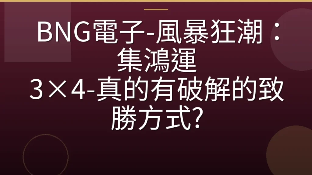 BNG電子-風暴狂潮：集鴻運 3×4-真的有破解的致勝方式?