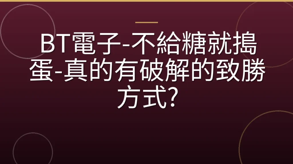 BT電子-不給糖就搗蛋-真的有破解的致勝方式?