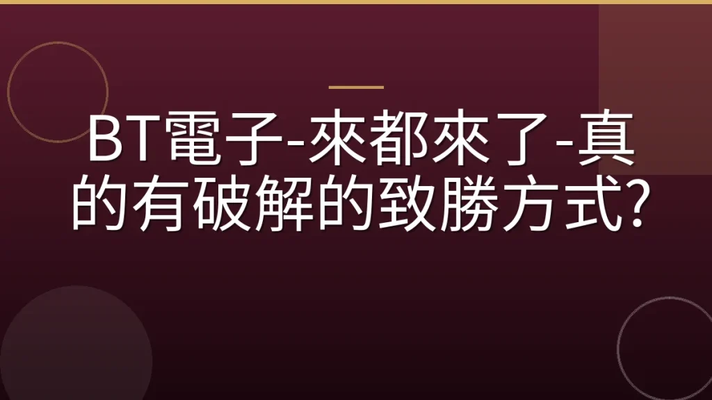 BT電子-來都來了-真的有破解的致勝方式?