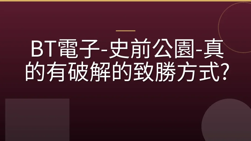 BT電子-史前公園-真的有破解的致勝方式?