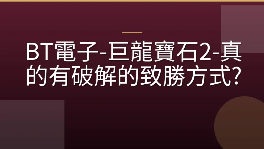BT電子-巨龍寶石2-真的有破解的致勝方式?