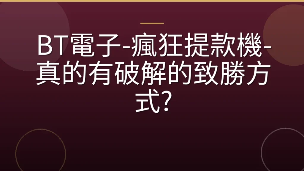 BT電子-瘋狂提款機-真的有破解的致勝方式?