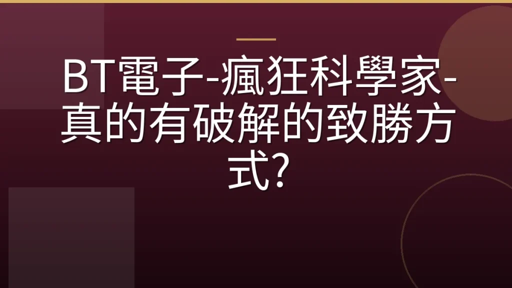 BT電子-瘋狂科學家-真的有破解的致勝方式?