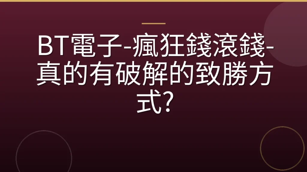 BT電子-瘋狂錢滾錢-真的有破解的致勝方式?
