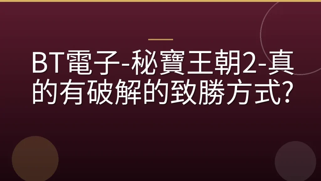BT電子-秘寶王朝2-真的有破解的致勝方式?