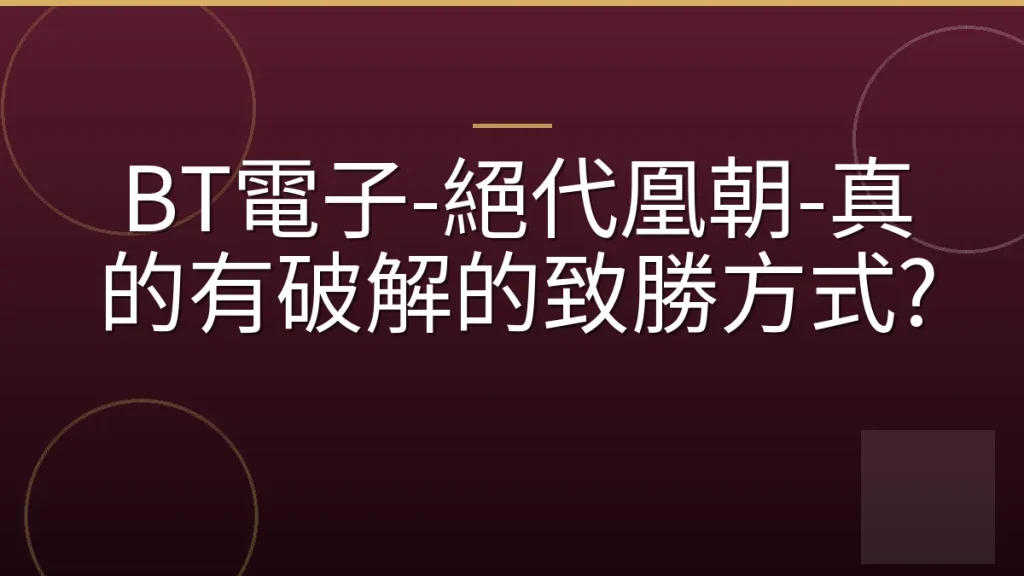 BT電子-絕代凰朝-真的有破解的致勝方式?