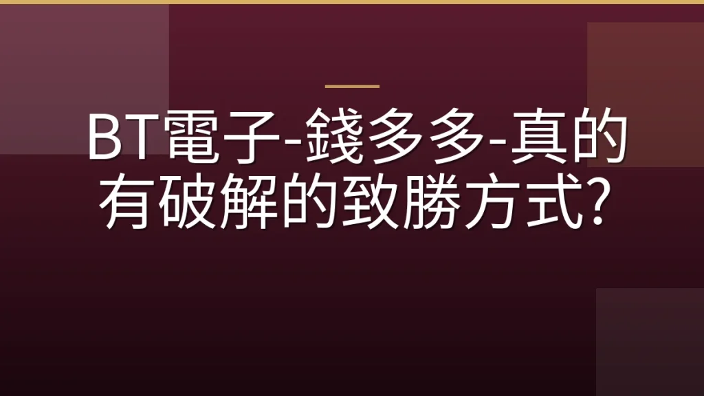 BT電子-錢多多-真的有破解的致勝方式?