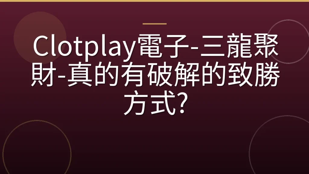 Clotplay電子-三龍聚財-真的有破解的致勝方式?