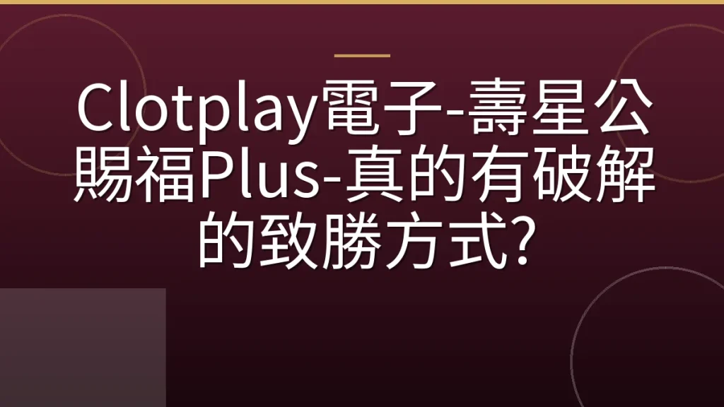 Clotplay電子-壽星公賜福Plus-真的有破解的致勝方式?