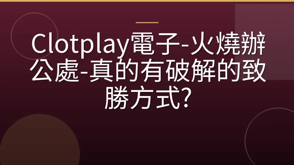 Clotplay電子-火燒辦公處-真的有破解的致勝方式?