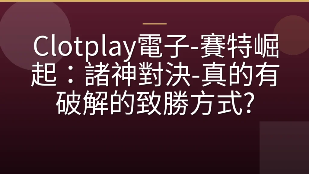 Clotplay電子-賽特崛起：諸神對決-真的有破解的致勝方式?