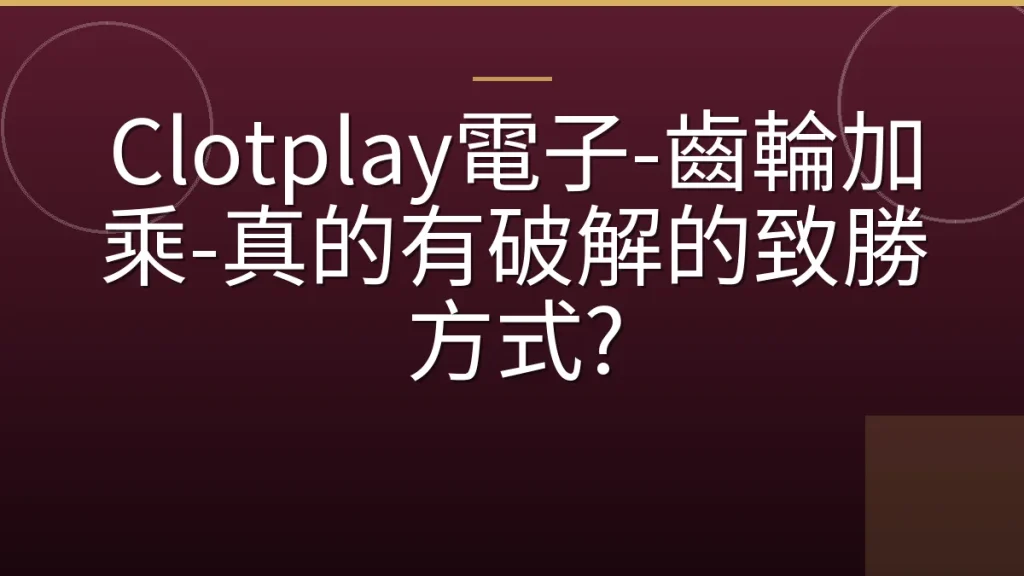 Clotplay電子-齒輪加乘-真的有破解的致勝方式?