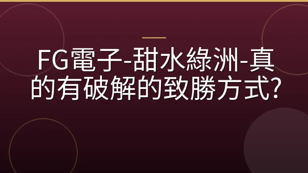 FG電子-甜水綠洲-真的有破解的致勝方式?