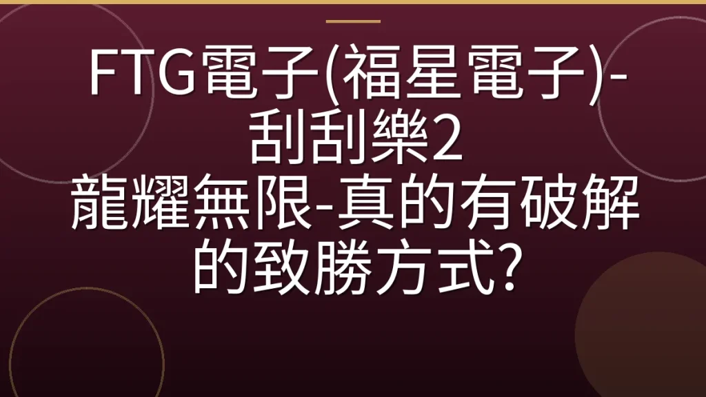 FTG電子(福星電子)-刮刮樂2 龍耀無限-真的有破解的致勝方式?