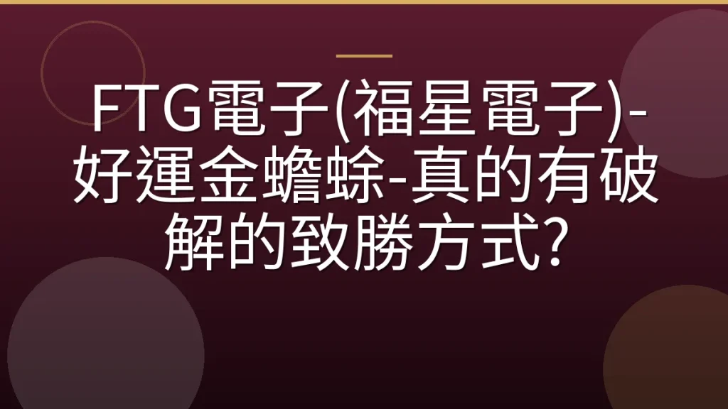 FTG電子(福星電子)-好運金蟾蜍-真的有破解的致勝方式?
