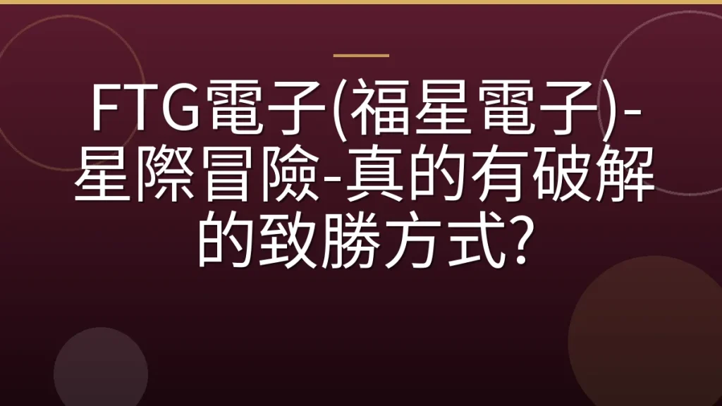 FTG電子(福星電子)-星際冒險-真的有破解的致勝方式?