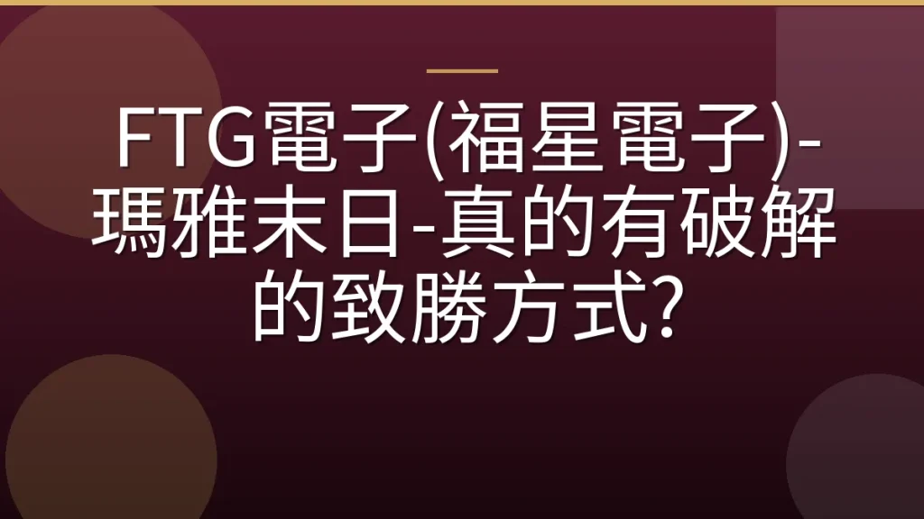 FTG電子(福星電子)-瑪雅末日-真的有破解的致勝方式?