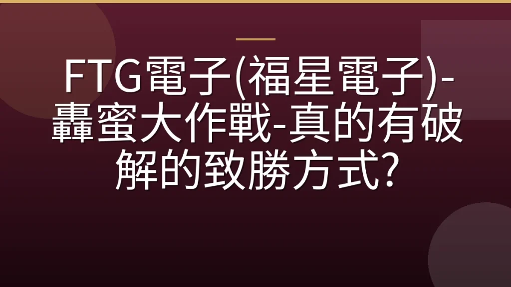 FTG電子(福星電子)-轟蜜大作戰-真的有破解的致勝方式?