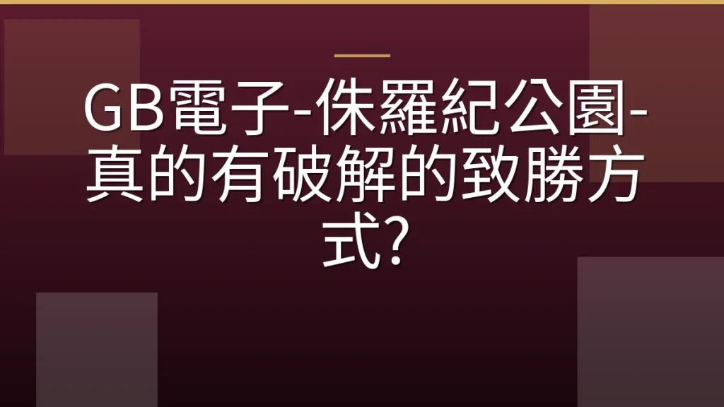 GB電子-侏羅紀公園-真的有破解的致勝方式?